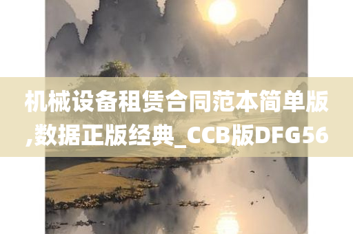 机械设备租赁合同范本简单版,数据正版经典_CCB版DFG56