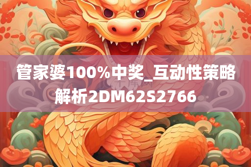 管家婆100%中奖_互动性策略解析2DM62S2766