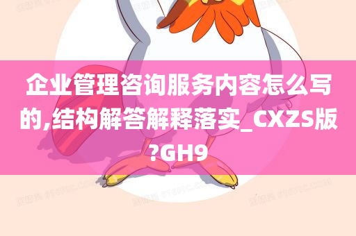 企业管理咨询服务内容怎么写的,结构解答解释落实_CXZS版?GH9