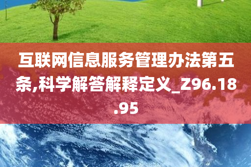 互联网信息服务管理办法第五条,科学解答解释定义_Z96.18.95