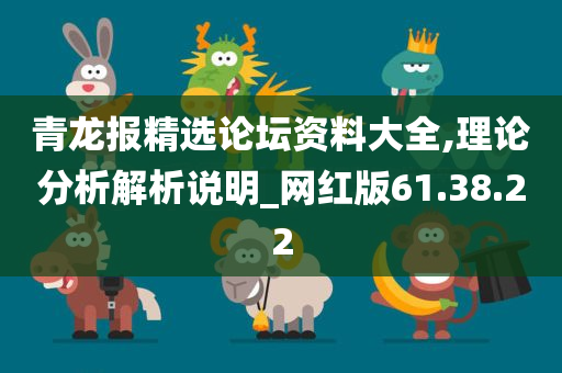 青龙报精选论坛资料大全,理论分析解析说明_网红版61.38.22