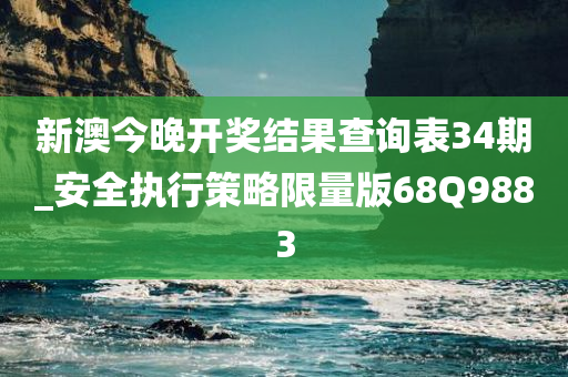 新澳今晚开奖结果查询表34期_安全执行策略限量版68Q9883