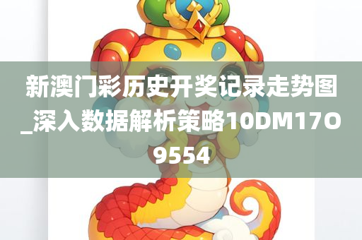 新澳门彩历史开奖记录走势图_深入数据解析策略10DM17O9554