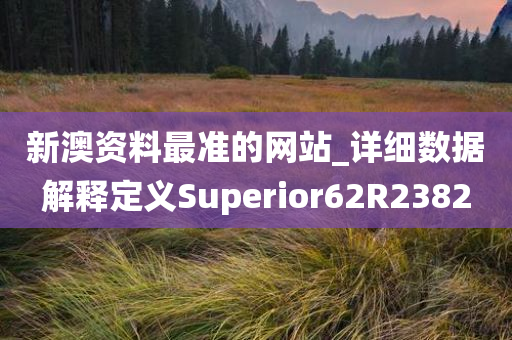 新澳资料最准的网站_详细数据解释定义Superior62R2382