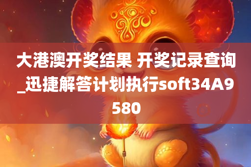 大港澳开奖结果 开奖记录查询_迅捷解答计划执行soft34A9580