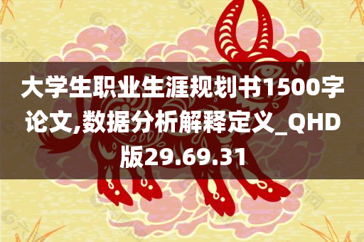 大学生职业生涯规划书1500字论文,数据分析解释定义_QHD版29.69.31