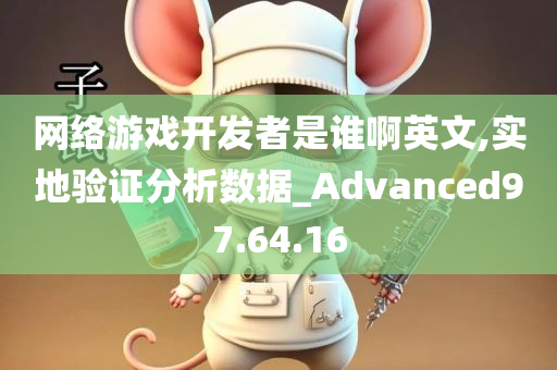 网络游戏开发者是谁啊英文,实地验证分析数据_Advanced97.64.16