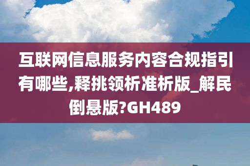 互联网信息服务内容合规指引有哪些,释挑领析准析版_解民倒悬版?GH489