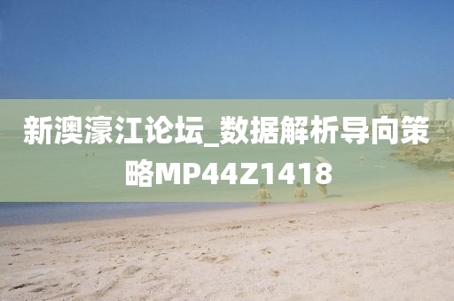 新澳濠江论坛_数据解析导向策略MP44Z1418