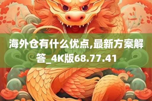 海外仓有什么优点,最新方案解答_4K版68.77.41