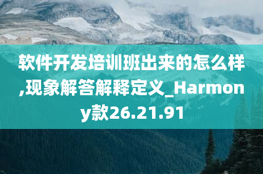 软件开发培训班出来的怎么样,现象解答解释定义_Harmony款26.21.91