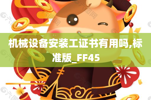 机械设备安装工证书有用吗,标准版_FF45