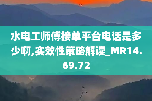 水电工师傅接单平台电话是多少啊,实效性策略解读_MR14.69.72