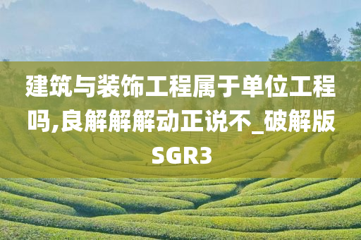 建筑与装饰工程属于单位工程吗,良解解解动正说不_破解版SGR3