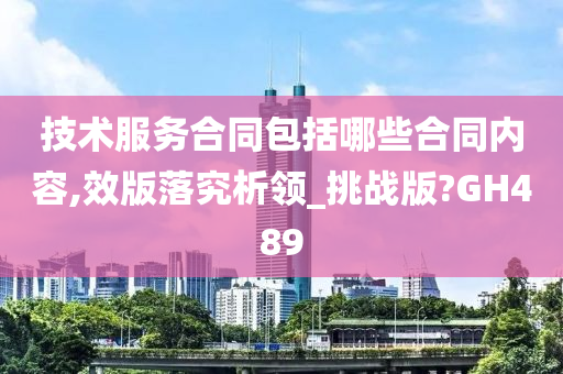 技术服务合同包括哪些合同内容,效版落究析领_挑战版?GH489