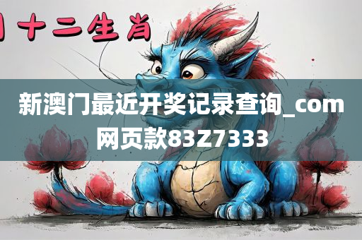 新澳门最近开奖记录查询_com网页款83Z7333