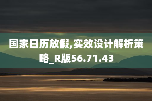 国家日历放假,实效设计解析策略_R版56.71.43