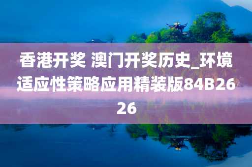 香港开奖 澳门开奖历史_环境适应性策略应用精装版84B2626