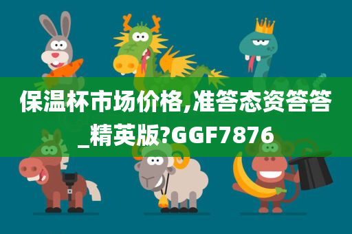 保温杯市场价格,准答态资答答_精英版?GGF7876