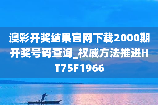 澳彩开奖结果官网下载2000期开奖号码查询_权威方法推进HT75F1966