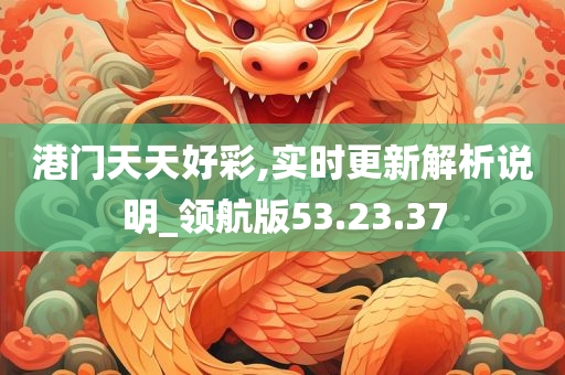 港门天天好彩,实时更新解析说明_领航版53.23.37