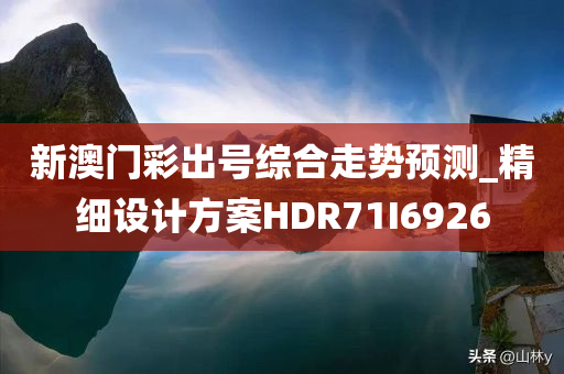 新澳门彩出号综合走势预测_精细设计方案HDR71I6926