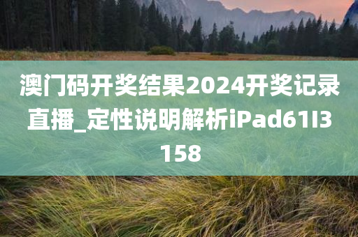 澳门码开奖结果2024开奖记录直播_定性说明解析iPad61I3158