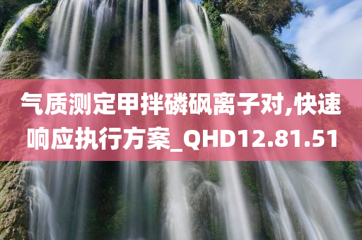 气质测定甲拌磷砜离子对,快速响应执行方案_QHD12.81.51