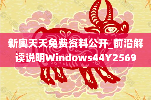 新奥天天免费资料公开_前沿解读说明Windows44Y2569