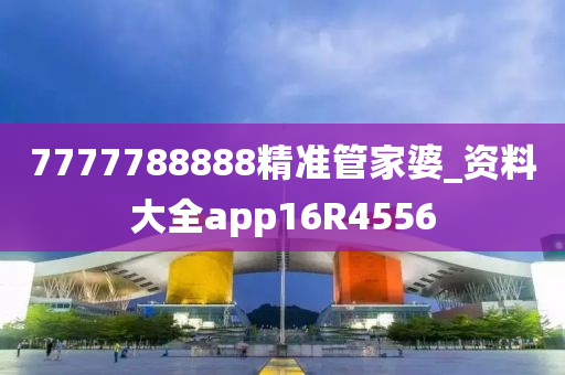 7777788888精准管家婆_资料大全app16R4556