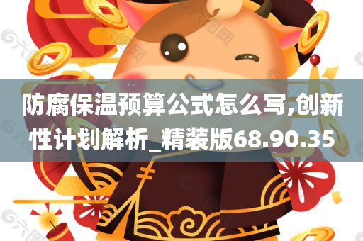 防腐保温预算公式怎么写,创新性计划解析_精装版68.90.35