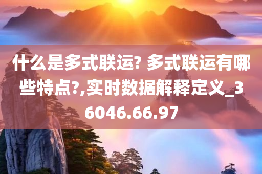 什么是多式联运? 多式联运有哪些特点?,实时数据解释定义_36046.66.97