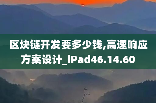 区块链开发要多少钱,高速响应方案设计_iPad46.14.60