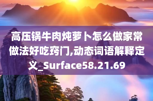 高压锅牛肉炖萝卜怎么做家常做法好吃窍门,动态词语解释定义_Surface58.21.69