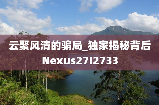 云聚风清的骗局_独家揭秘背后Nexus27I2733