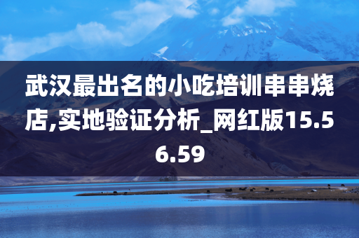 武汉最出名的小吃培训串串烧店,实地验证分析_网红版15.56.59