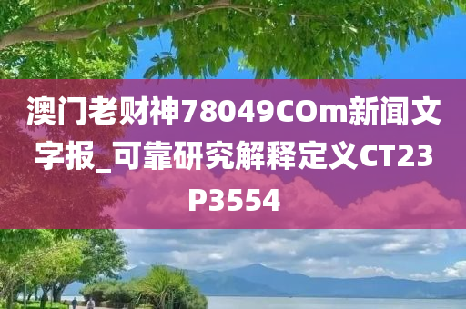 澳门老财神78049COm新闻文字报_可靠研究解释定义CT23P3554