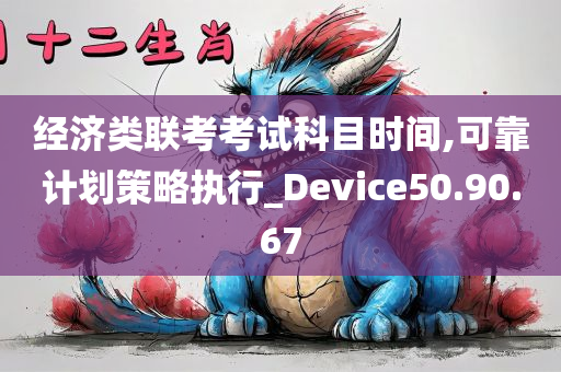 经济类联考考试科目时间,可靠计划策略执行_Device50.90.67