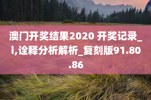 澳门开奖结果2020 开奖记录_i,诠释分析解析_复刻版91.80.86