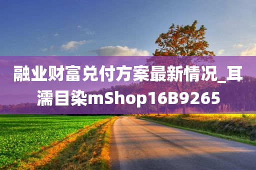 融业财富兑付方案最新情况_耳濡目染mShop16B9265