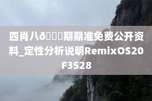 四肖八🐎期期准免费公开资料_定性分析说明RemixOS20F3528