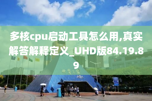 多核cpu启动工具怎么用,真实解答解释定义_UHD版84.19.89