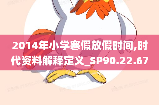 2014年小学寒假放假时间,时代资料解释定义_SP90.22.67