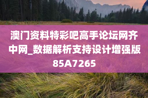 澳门资料特彩吧高手论坛网齐中网_数据解析支持设计增强版85A7265