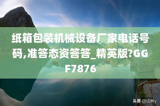 纸箱包装机械设备厂家电话号码,准答态资答答_精英版?GGF7876