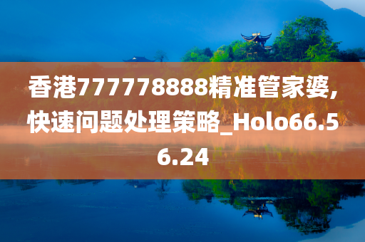 香港777778888精准管家婆,快速问题处理策略_Holo66.56.24