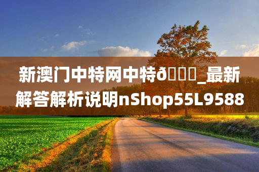 新澳门中特网中特🐎_最新解答解析说明nShop55L9588