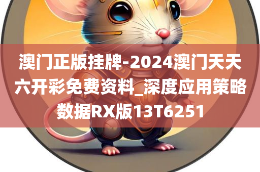 澳门正版挂牌-2024澳门天天六开彩免费资料_深度应用策略数据RX版13T6251