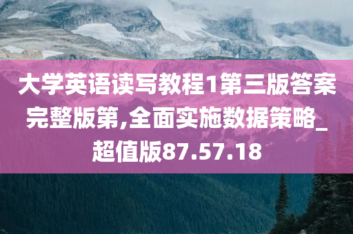 大学英语读写教程1第三版答案完整版第,全面实施数据策略_超值版87.57.18