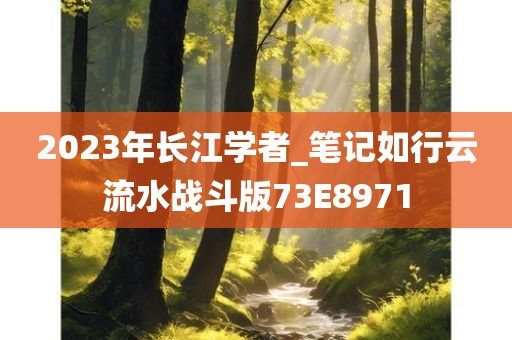 2023年长江学者_笔记如行云流水战斗版73E8971